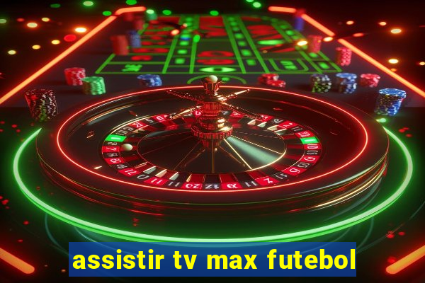 assistir tv max futebol